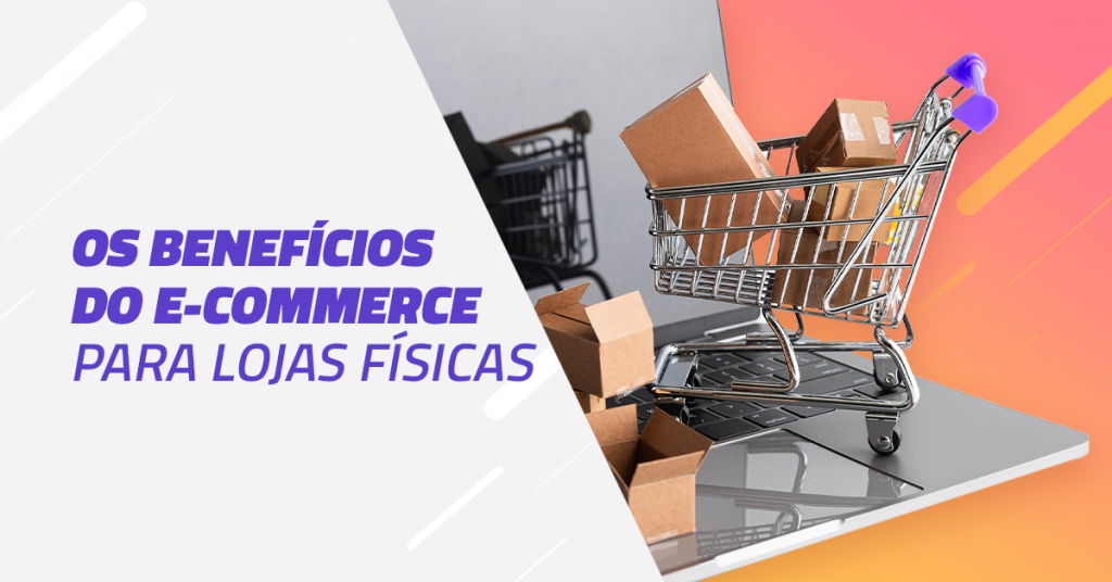 Os benefícios do e-commerce para lojas físicas