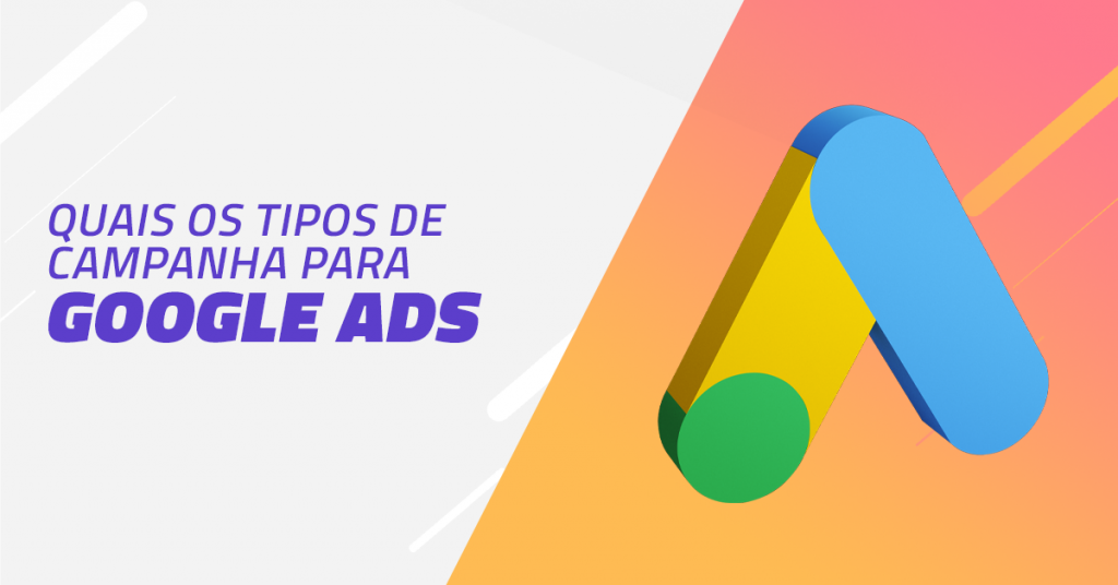 Tipos de Campanha para Google Ads: veja qual o melhor