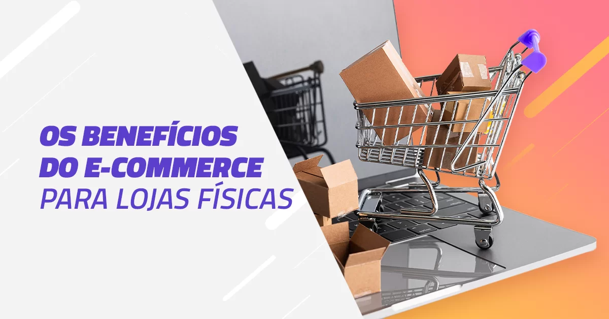 Os benefícios do e-commerce para lojas físicas