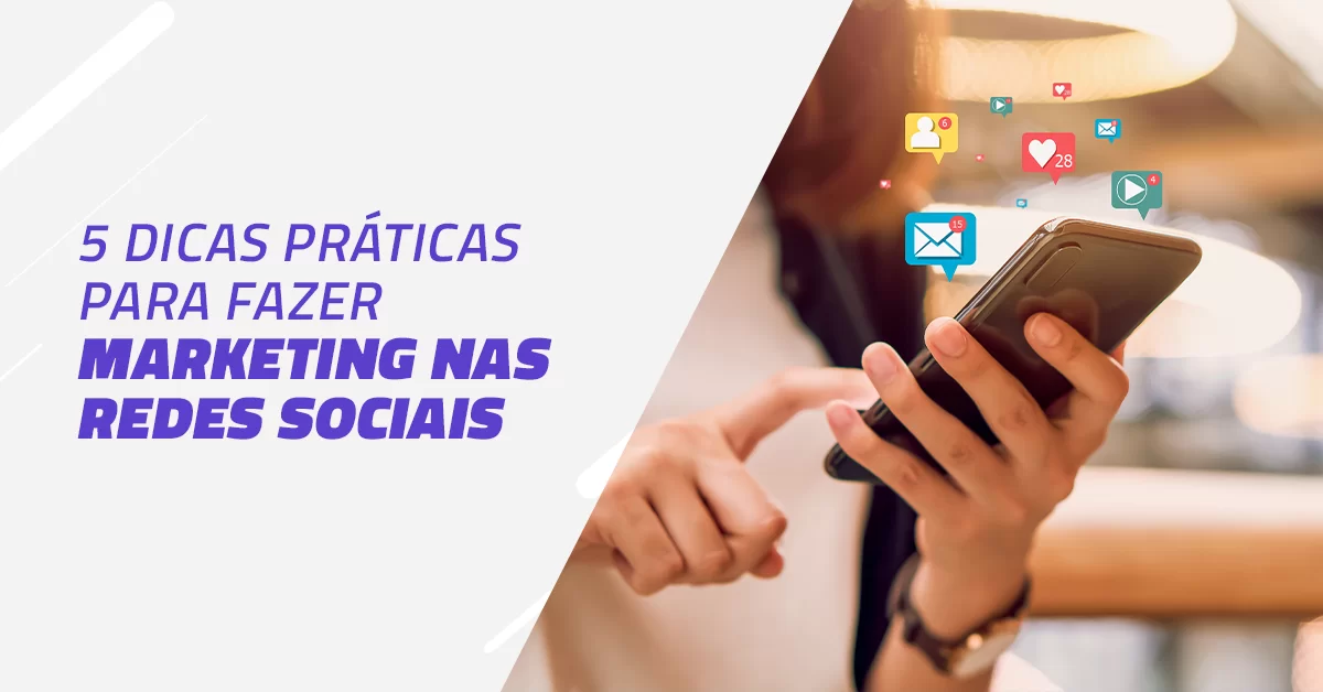 Marketing nas redes sociais: 5 dicas práticas de como fazer