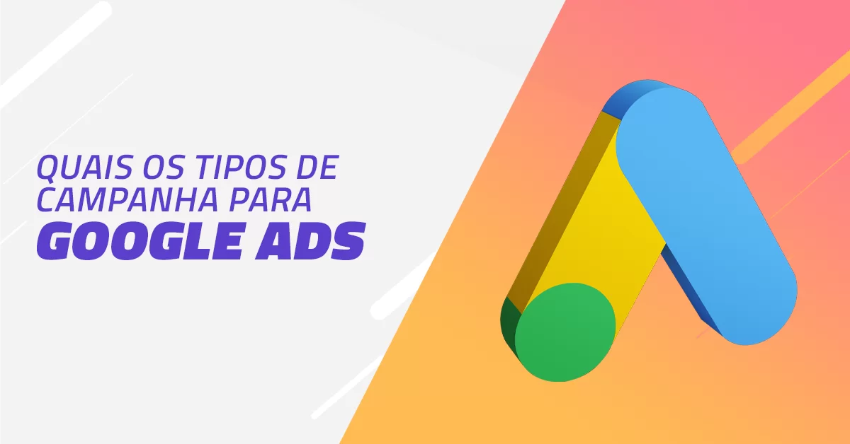 Tipos de Campanha para Google Ads: veja qual o melhor